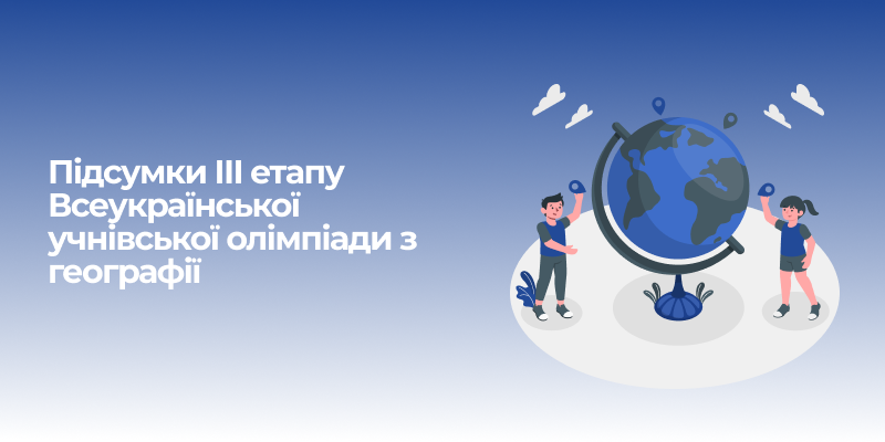 Підсумки ІІІ етапу Всеукраїнської учнівської олімпіади з географії