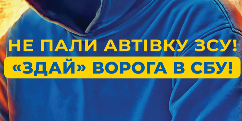 НЕ ПАЛИ АВТІВКУ ЗСУ! «ЗДАЙ» ВОРОГА В СБУ!