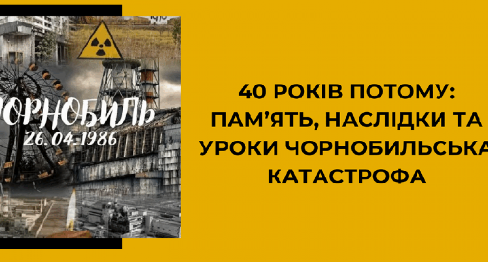 До 40-річчя аварії на Чорнобильській АЕС «Трагедія, що наблизила розпад тоталітарного режиму»